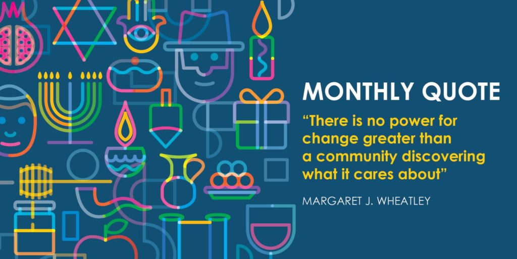 "There is no power for change greater than a community discovering what it cares about" – Margaret J. Wheatley